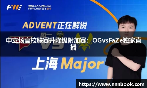 中立场高校联赛升降级附加赛：OGvsFaZe独家直播